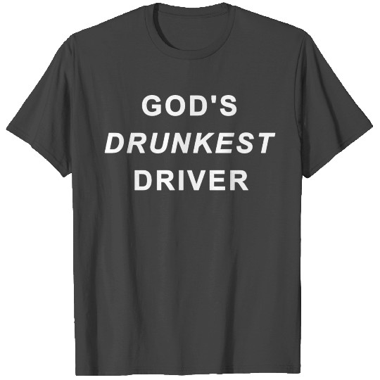 Gods Drunkest Driver T Shirts