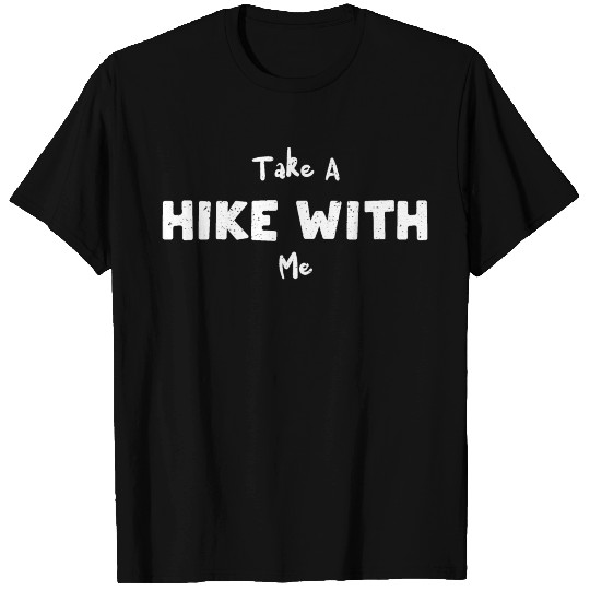 Take A Hike With Me - Hiking T Shirts