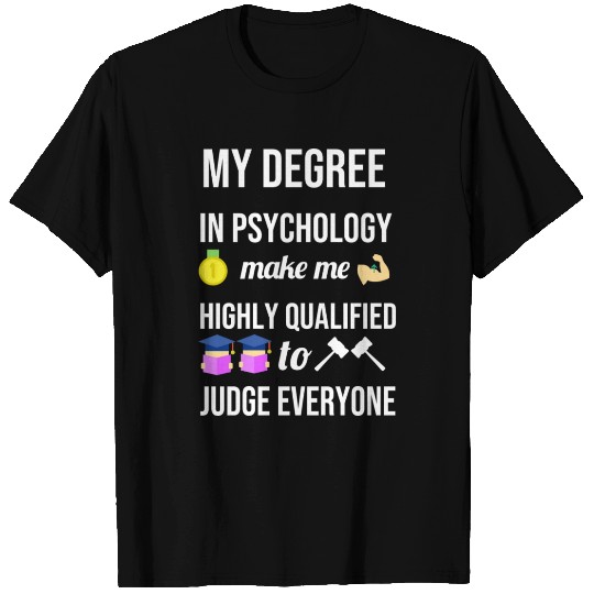 My degree in psychology make me highly qualified T Shirts