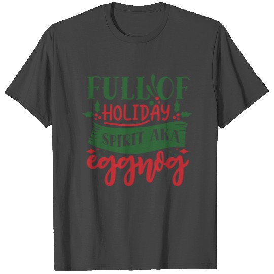 Full of holiday spirit aka eggnog 2 01 T Shirts