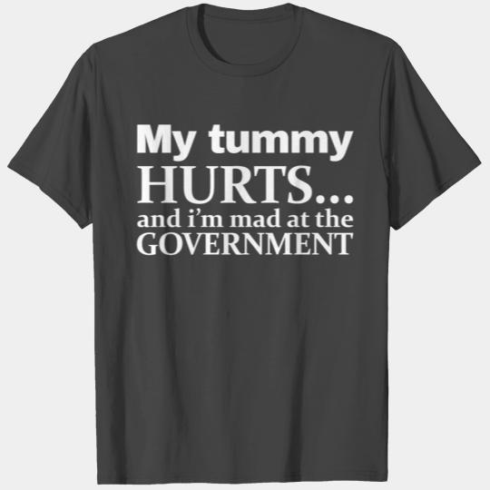 MY TUMMY HURTS AND I'M MAD AT THE GOVERNMENT T Shirts