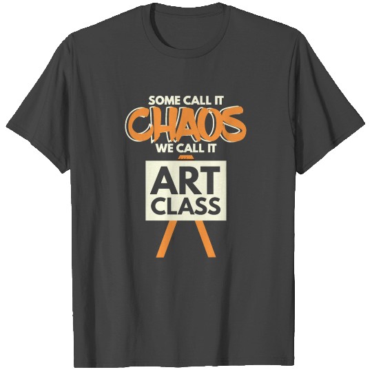 Call It Chaos We Call It Art Class T Shirts