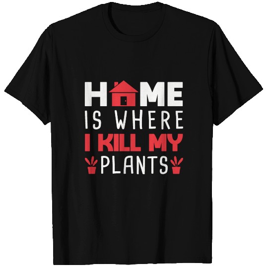 Home Is Where I My Plants T Shirts