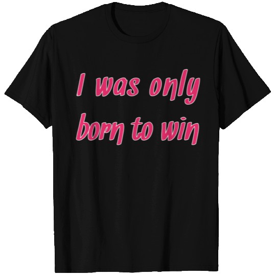 I was only born to win T Shirts