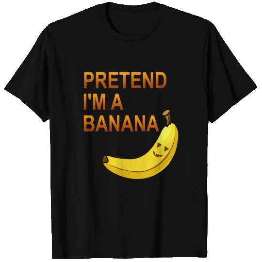PRETEND I M A BANANA T Shirts