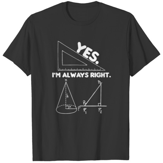 Yes I Am Always Right Math Teacher Engineer Funny T Shirts