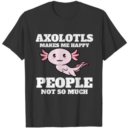 Kawaii Axolotls Make Me Happy Funny Kawaii Retro S T Shirts