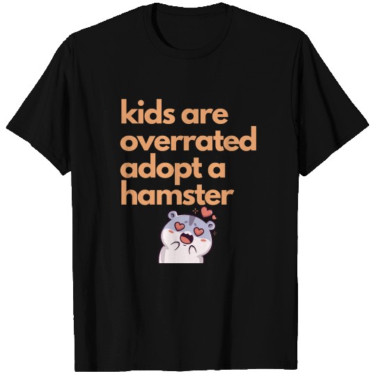 kids are overrated adopt a hamster lover mom T Shirts