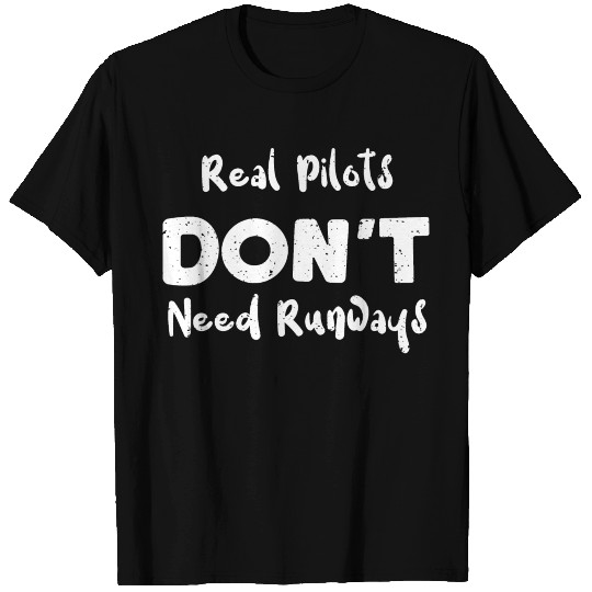 Real Pilots Don't Need Runways T Shirts