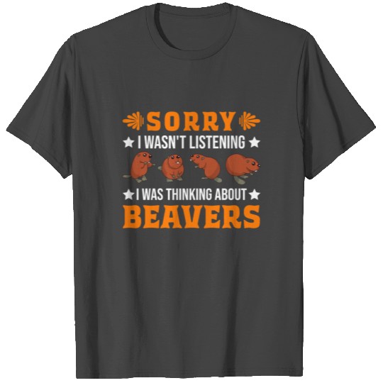 I Wasn't Listening Was Thinking About Beavers T Shirts