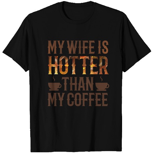 my wife is hotter than my coffee T Shirts