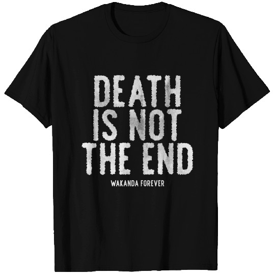 Death is not the end - Wakanda Forever T Shirts