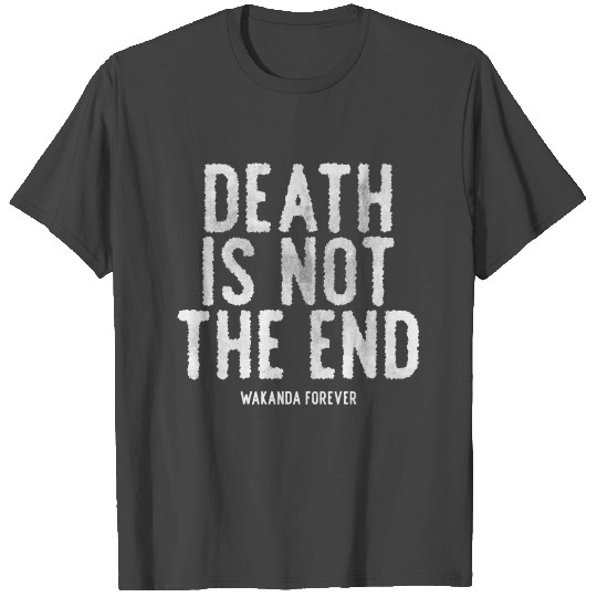 Death is not the end - Wakanda Forever T Shirts