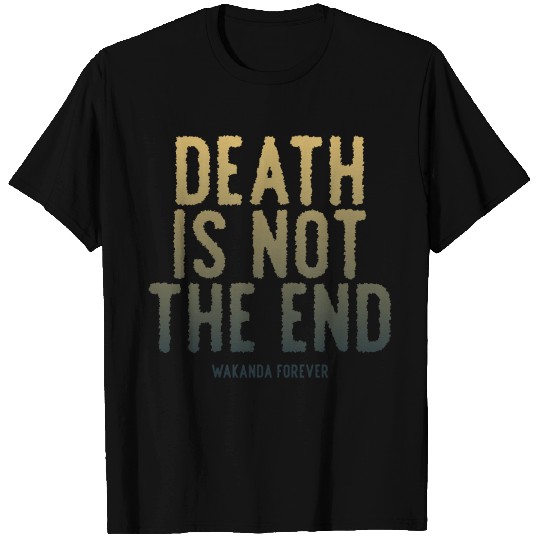 Death is not the end - wakanda forever T Shirts