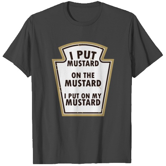 I PUT MUSTARD ON THE MUSTARD I PUT ON MY MUSTARD T Shirts