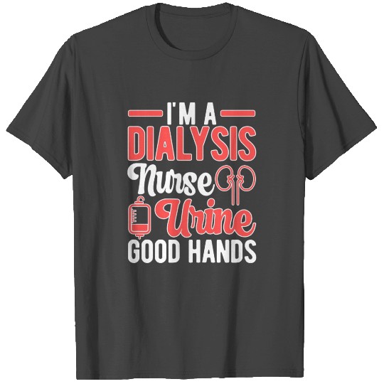 Dialysis Nurse Urine Good Hands Dialysis Nursing T Shirts