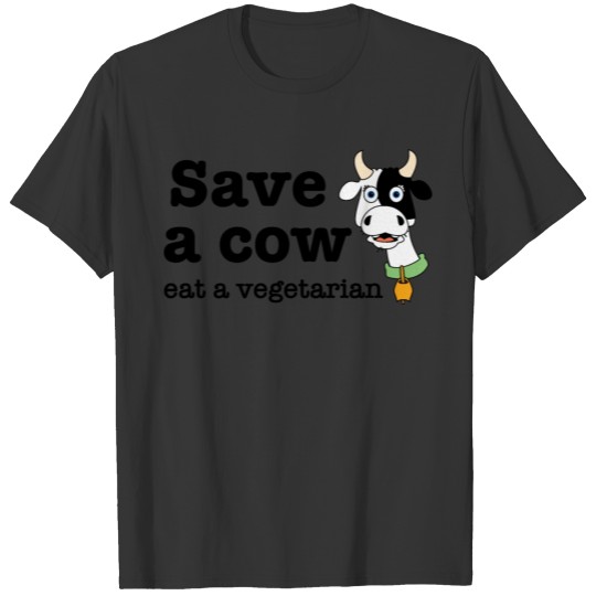 Save a cow, eat a vegetarian T Shirts