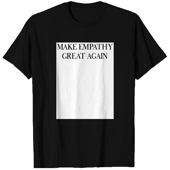 MAKE EMPATHY GREAT AGAIN T Shirts
