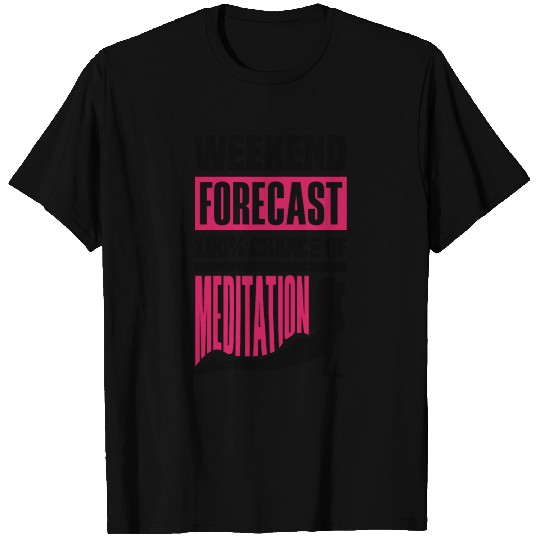 Weekend Forecast 100% Chance Of Meditation Meditat T Shirts
