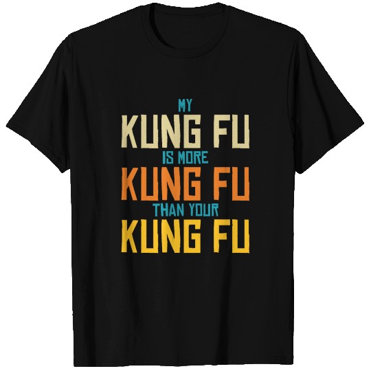 My Kung Fu Is More Kung Fu Than Yours T Shirts