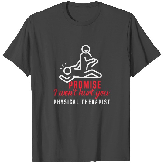 Physical Therapist Funny Promise I Won't Hurt You T Shirts