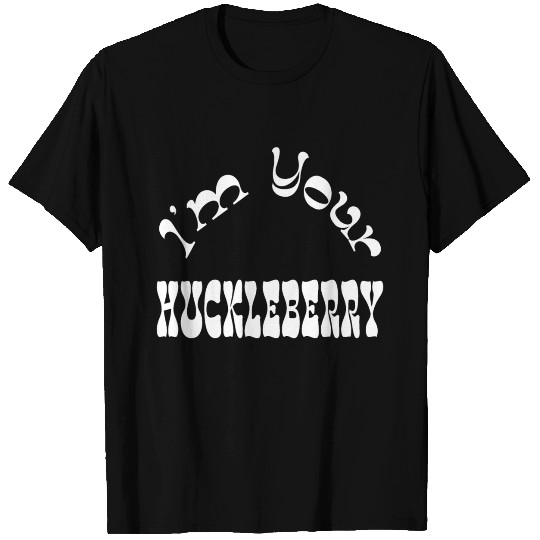 I'm Your Huckleberry T Shirts