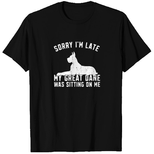 Sorry I'm late my great dane was sitting on me - T Shirts