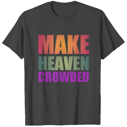 Make heaven crowded | Cool quote T Shirts