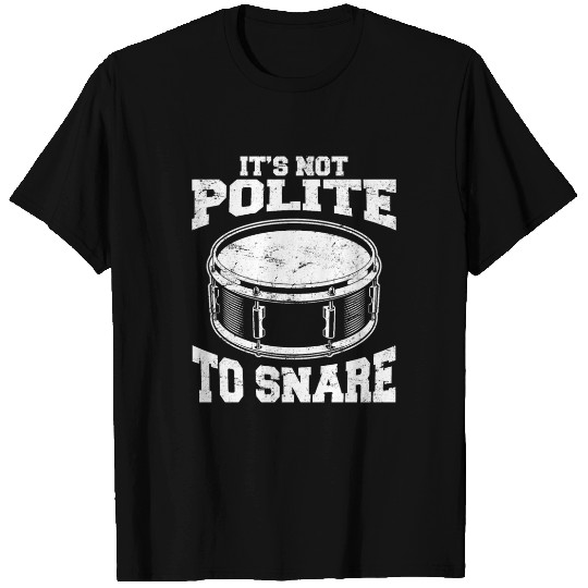It's Not Polite To Snare Funny Drummer Percussion T Shirts
