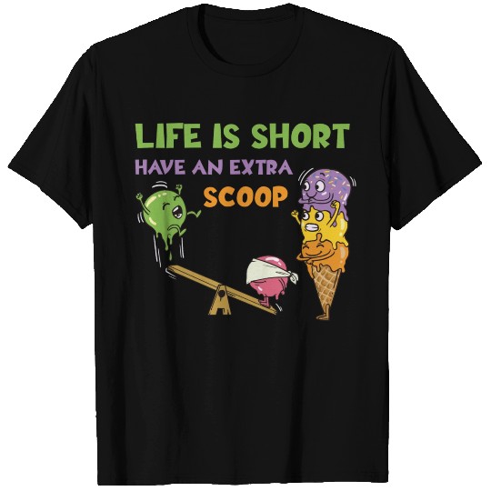 Life Is Short Have An Extra Scoop T Shirts