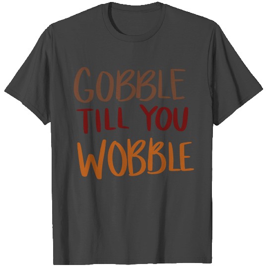 2 Gobble Till You Wobble T Shirts