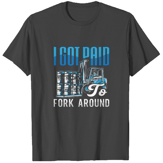 Forklift Operator I Got Paid Fork Around Driver T Shirts
