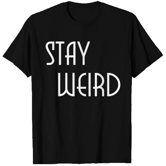 Stay weird T Shirts