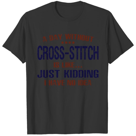 A Day Without Cross Stitch Funny T Shirts