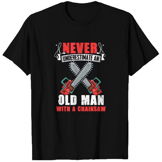 Never Underestimate an Old Man Chainsaw Arborist T Shirts