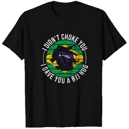 I Didn't Choke You BJJ Hug - Brazilian Jiu Jitsu T Shirts
