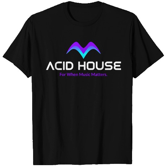 Acid House - For When Music Matters T Shirts