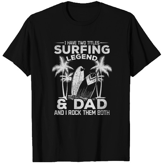 Surfing Dad I have two Titles Surfing Legend & Dad T Shirts