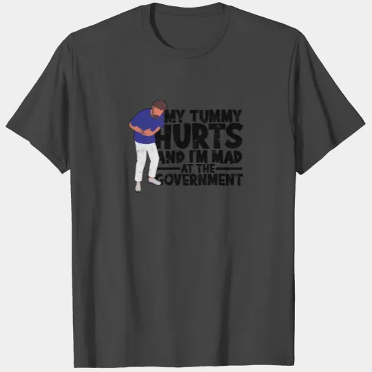 My Tummy Hurts And I'm Mad At The Government - T Shirts