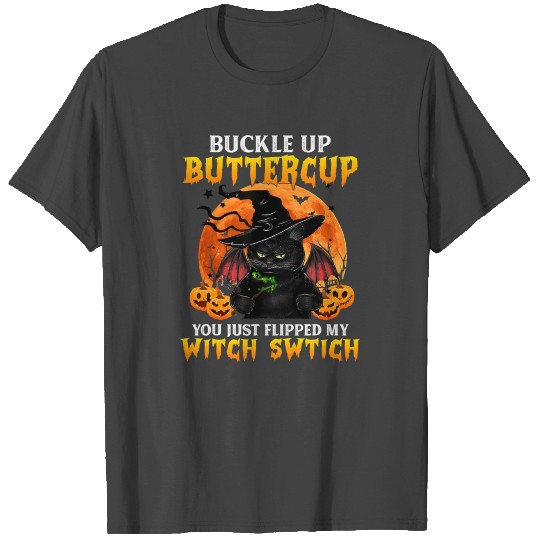 Buckle Up Buttercup You Just Flipped Witch Switch T Shirts
