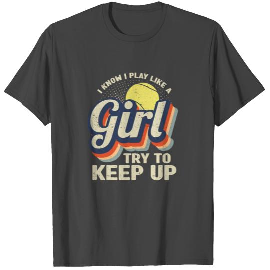 I Know I Play Like A Girl Try To Keep Up Tennis T Shirts