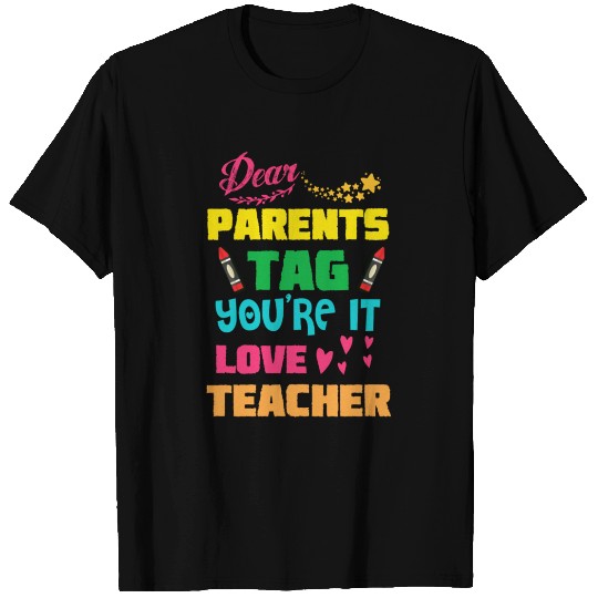 Dear Parents Tag You're It, Love Teacher T Shirts