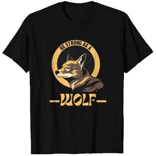 Be Strong As A Wolf T Shirts
