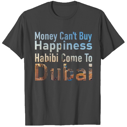 Moneu Can't Buy Happiness? Habibi Come To Dubai T Shirts