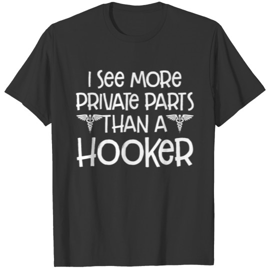 I See More Private Parts Than A Hooker Funny Nurse T Shirts