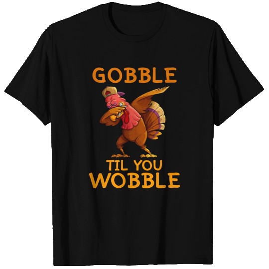 Dabbing Turkey Gobble till you Wobble T Shirts