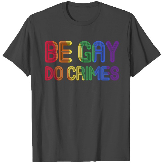 Be Gay Do Crimes Funny LGBTQ Support Rainbow Flag T Shirts