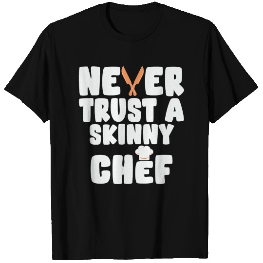 Never trust a skinny Chef Cooking Cook T Shirts