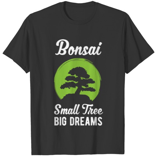 Funny Bonsai Small Tree Big Dreams Funny Quote T Shirts