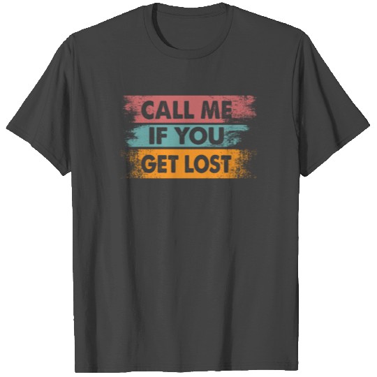 Call Me If You Get Lost - Funny T Shirts